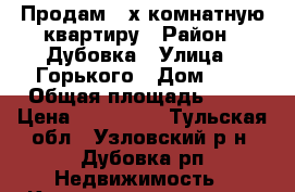 Продам 2-х комнатную квартиру › Район ­ Дубовка › Улица ­ Горького › Дом ­ 9 › Общая площадь ­ 49 › Цена ­ 710 000 - Тульская обл., Узловский р-н, Дубовка рп Недвижимость » Квартиры продажа   
